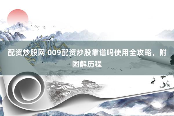 配资炒股网 009配资炒股靠谱吗使用全攻略，附图解历程