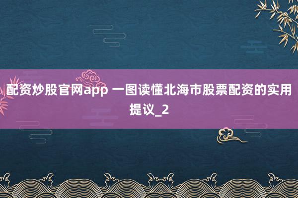 配资炒股官网app 一图读懂北海市股票配资的实用提议_2