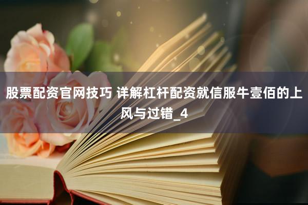 股票配资官网技巧 详解杠杆配资就信服牛壹佰的上风与过错_4