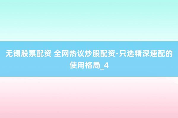 无锡股票配资 全网热议炒股配资-只选精深速配的使用格局_4