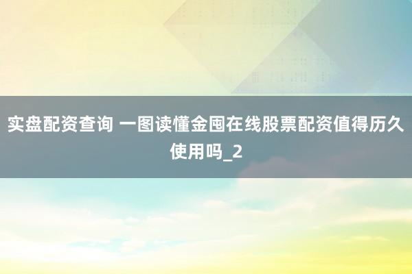 实盘配资查询 一图读懂金囤在线股票配资值得历久使用吗_2