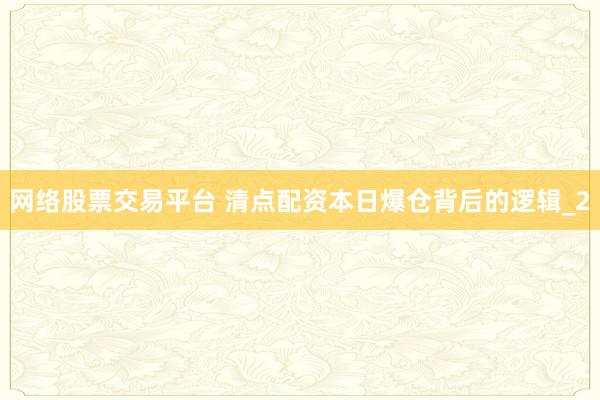 网络股票交易平台 清点配资本日爆仓背后的逻辑_2