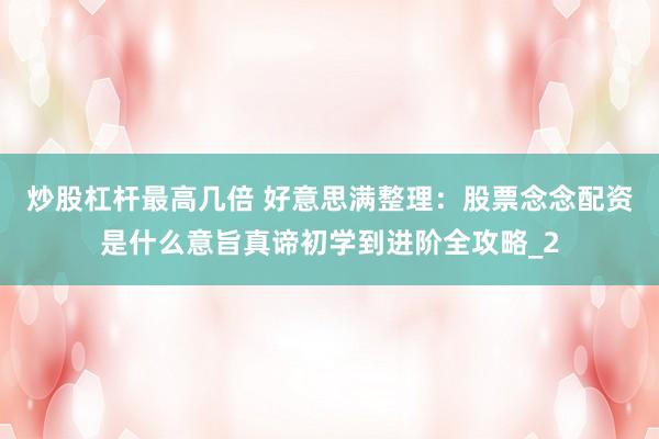 炒股杠杆最高几倍 好意思满整理：股票念念配资是什么意旨真谛初学到进阶全攻略_2